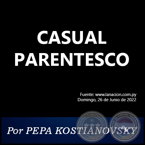 CASUAL PARENTESCO - Por PEPA KOSTIANOVSKY - Domingo, 26 de Junio de 2022